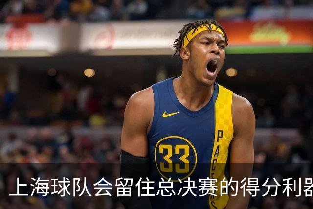 上海球队会留住总决赛的得分利器吗？张镇麟向管理层发出明确信号