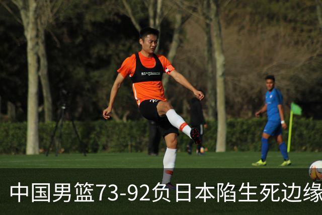 中国男篮73-92负日本陷生死边缘 青春军团亟需破茧成蝶