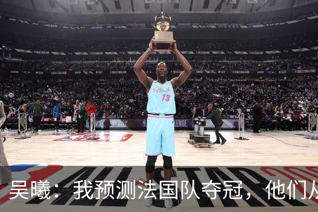 吴曦：我预测法国队夺冠，他们从个人能力到人员配置都非常强
