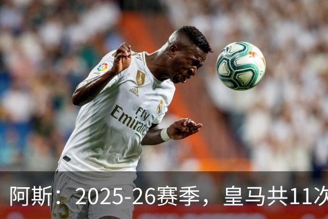 阿斯：2025-26赛季，皇马共11次遭遇VAR不利自身的判罚丢掉5分